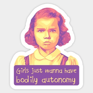 Girls Just Want To Have Bodily Autonomy Sticker